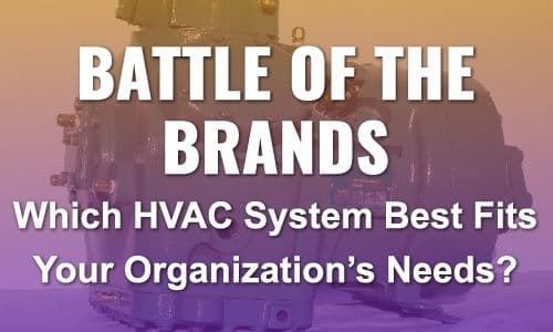 Battle of the Brands: Which HVAC System Best Fits Your Organization’s Needs?