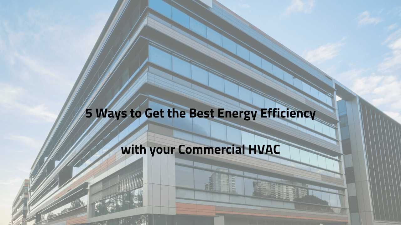 5 Ways to Get the Best Energy Efficiency with your Commercial HVAC
