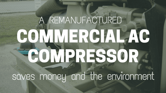 A Remanufactured Commercial AC Compressor Saves Money and the Environment