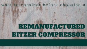 What to Consider Before Choosing Remanufactured Bitzer Compressors