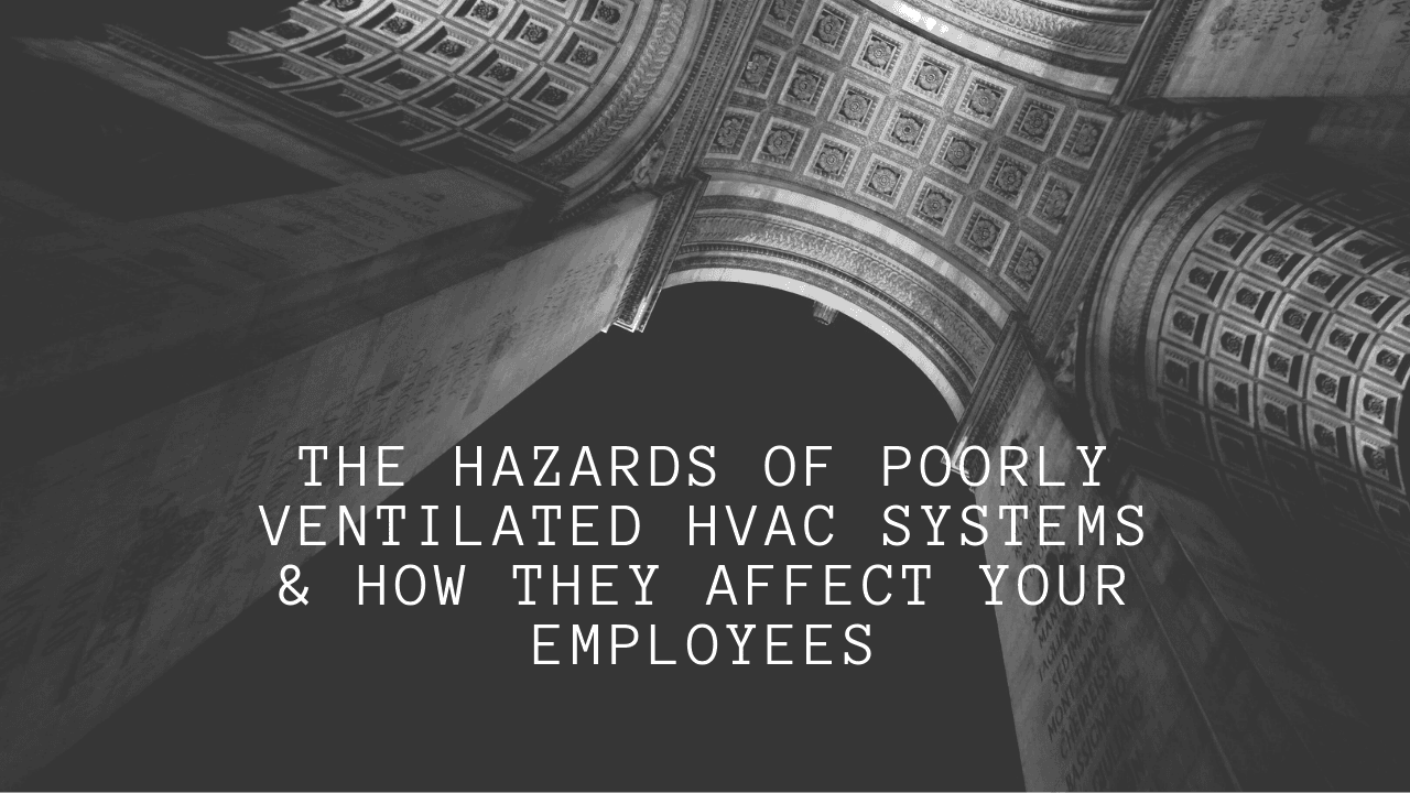 The Hazards of Poorly Ventilated HVAC Systems & How They Affect Your Employees