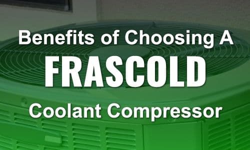 Benefits of Choosing a Frascold Coolant Compressor