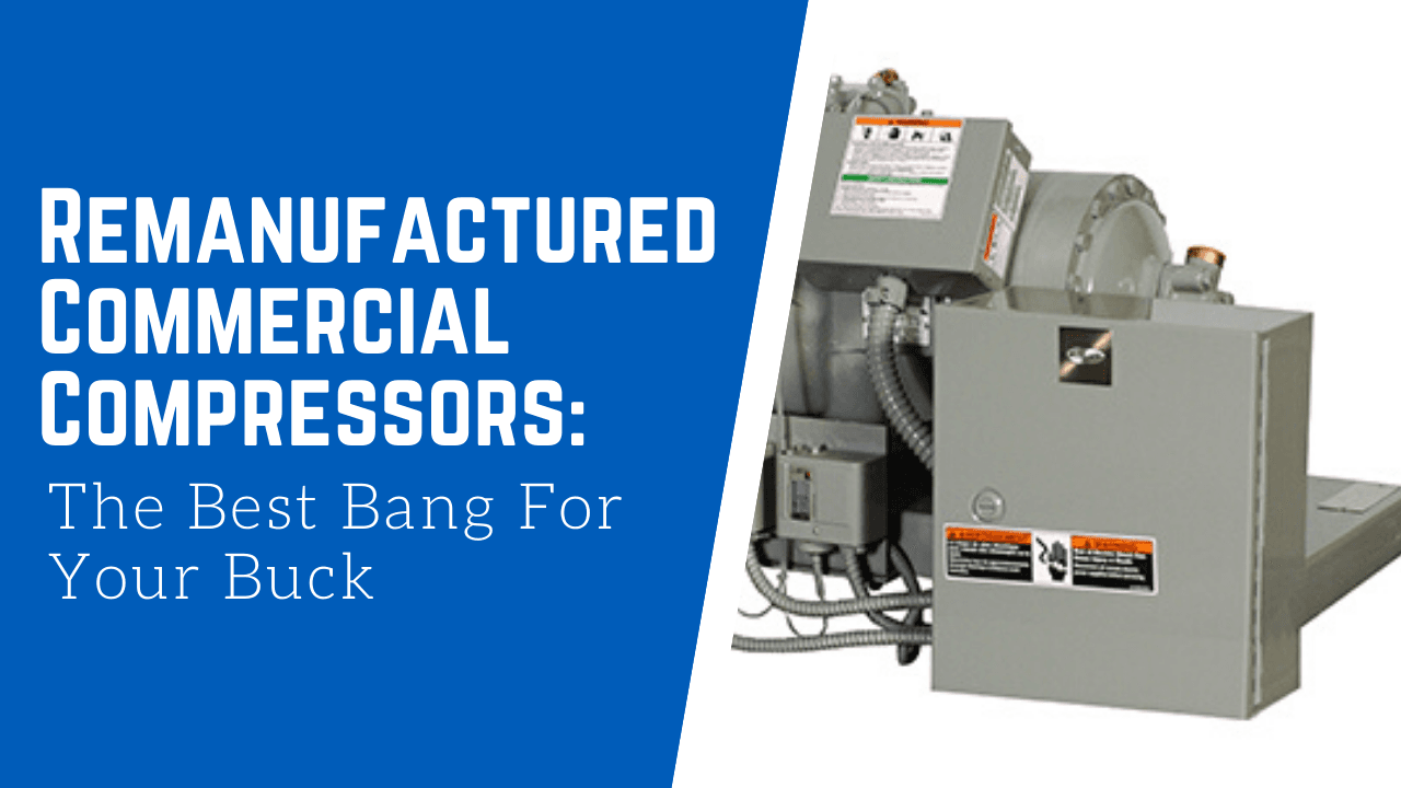 Why Remanufactured Commercial Compressors are a Trusted Option