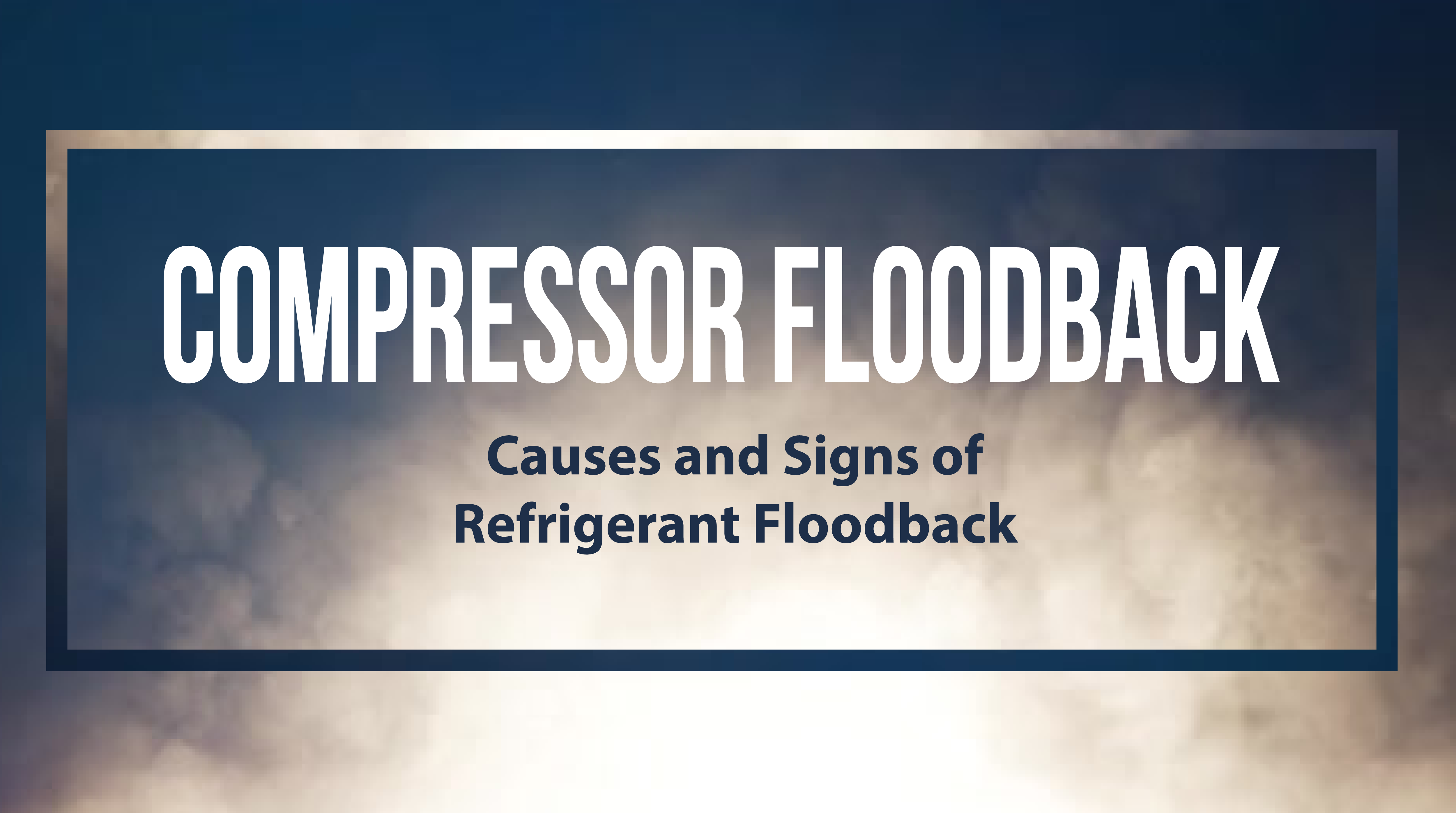 Compressor Floodback: Causes and Signs of Refrigerant Floodback
