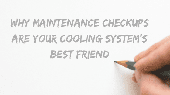 Why Maintenance Checkups Are Your Cooling System’s Best Friend