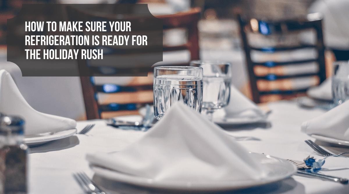 How to Make Sure Your Refrigeration is Ready for the Holiday Rush
