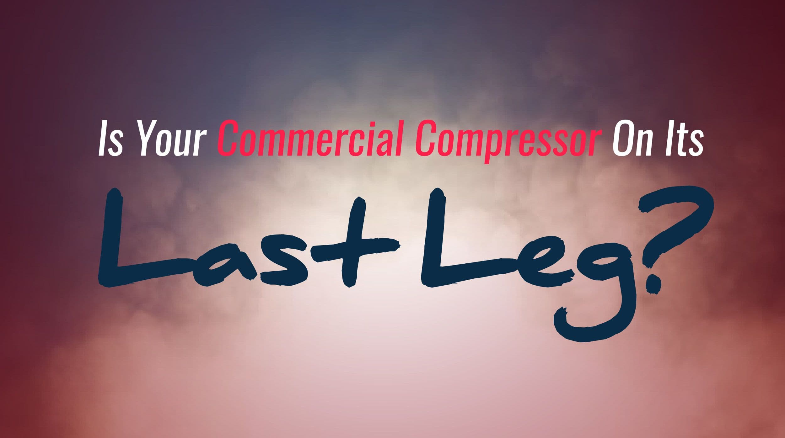 Is Your Commercial Compressor On Its Last Leg?