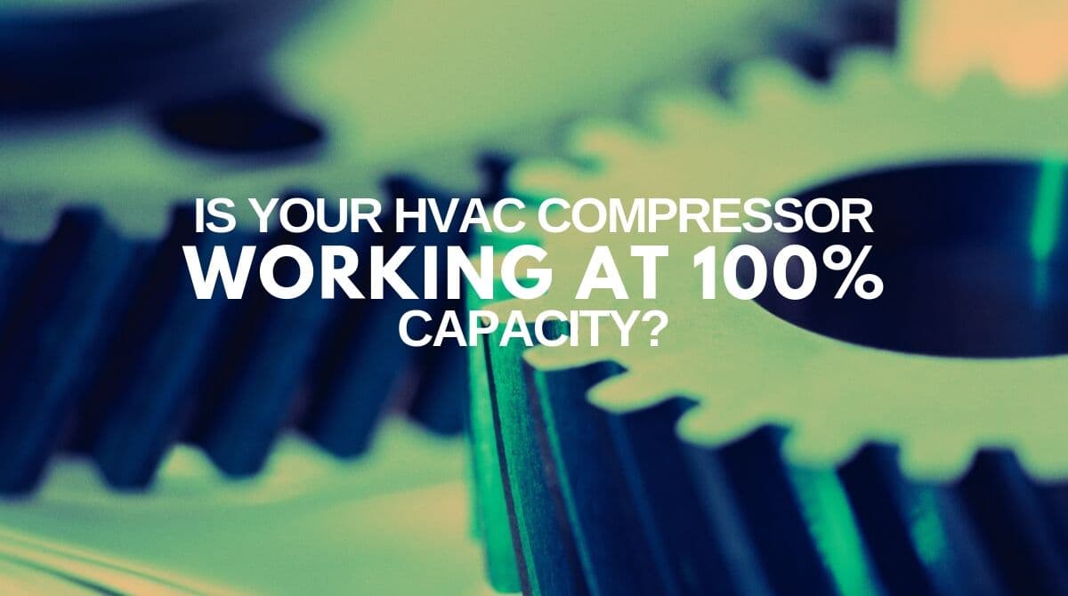 Is Your HVAC Compressor Working at 100% Capacity?
