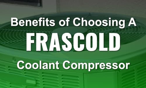 Benefits of Choosing a Frascold Coolant Compressor