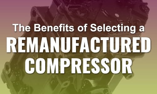 The Benefits Of Selecting A Remanufactured AC Compressor